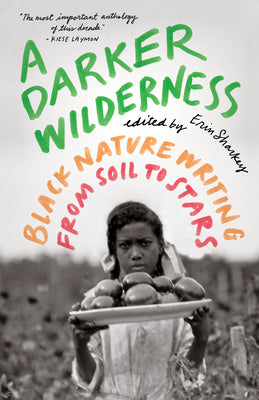 A Darker Wilderness: Black Nature Writing from Soil to Stars -- Erin Sharkey, Paperback