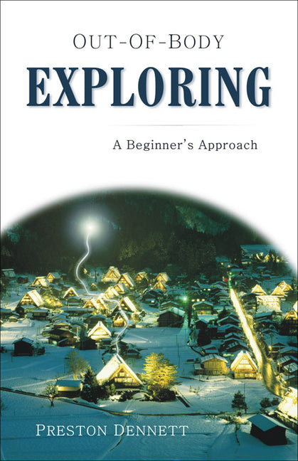 Out-Of-Body Exploring: A Beginner's Approach -- Preston Dennett, Paperback