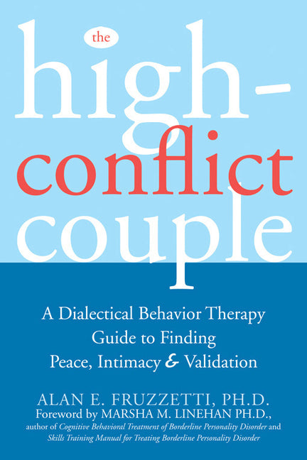 The High-Conflict Couple: A Dialectical Behavior Therapy Guide to Finding Peace, Intimacy, and Validation -- Alan Fruzzetti, Paperback