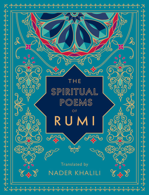 The Spiritual Poems of Rumi: Translated by Nader Khalili -- Rumi, Hardcover