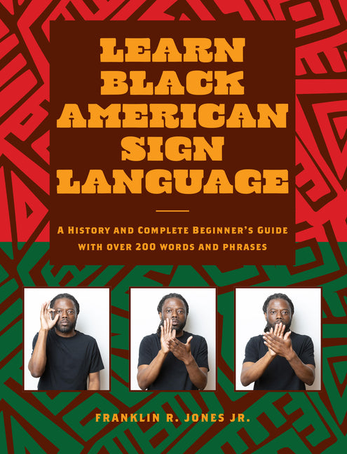 Learn Black American Sign Language: A History and Complete Beginner's Guide with Over 200 Words and Phrases -- Franklin R. Jones Jr, Hardcover