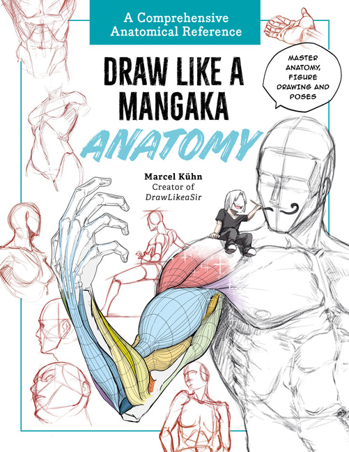 Draw Like a Mangaka: Anatomy: A Comprehensive Anatomical Reference - Master Anatomy, Figure Drawing and Poses -- Marcel Kuhn, Paperback