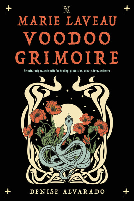The Marie Laveau Voodoo Grimoire: Rituals, Recipes, and Spells for Healing, Protection, Beauty, Love, and More -- Denise Alvarado, Paperback