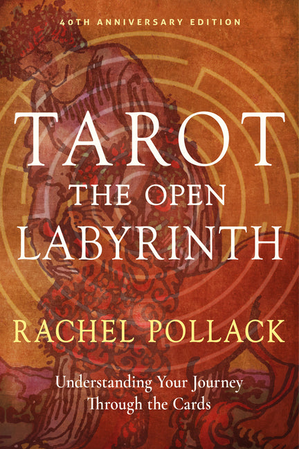 Tarot: The Open Labyrinth--40th Anniversary Edition: Understanding Your Journey Through the Cards -- Rachel Pollack, Paperback