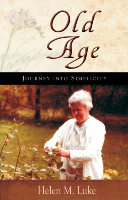Old Age: Journey Into Simplicity -- Helen Luke, Paperback