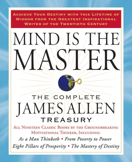 Mind Is the Master: The Complete James Allen Treasury -- James Allen, Paperback