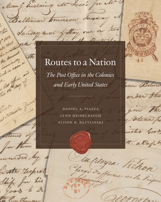 Routes to a Nation: The Post Office in the Colonies and Early United States -- National Postal Museum, Hardcover
