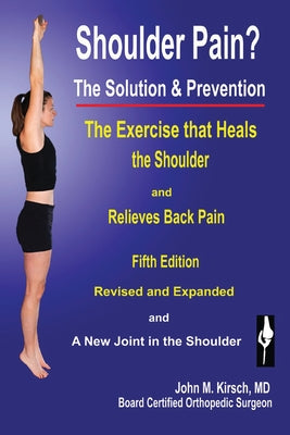 Shoulder Pain? The Solution & Prevention: Fifth Edition, Revised & Expanded -- John M. Kirsch, Paperback