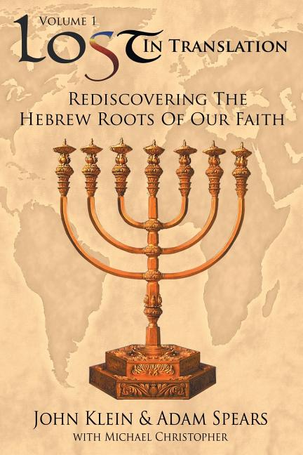 Lost in Translation Vol 1: Rediscovering the Hebrew Roots of Our Faith -- John Klein, Paperback