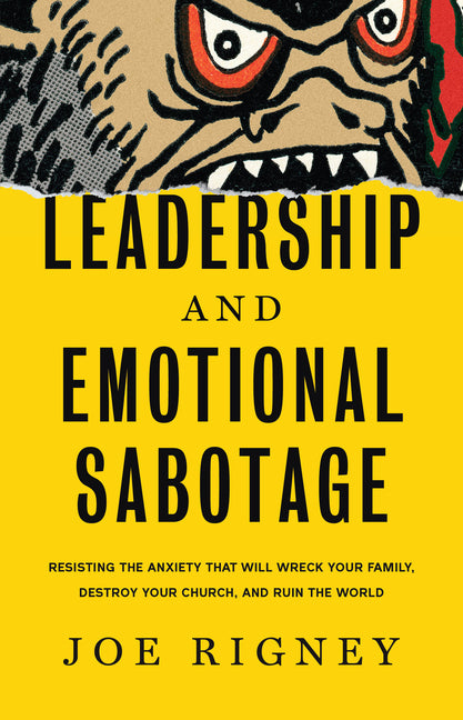 Leadership and Emotional Sabotage: Resisting the Anxiety That Will Wreck Your Family, Destroy Your Church, and Ruin the World -- Joe Rigney, Hardcover