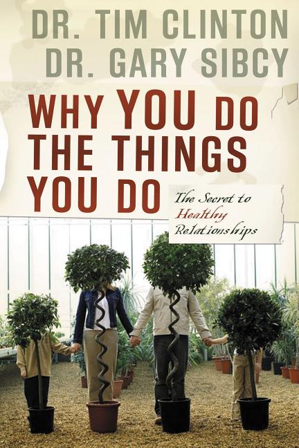 The Why You Do the Things You Do: The Secret to Healthy Relationships -- Tim Clinton, Paperback