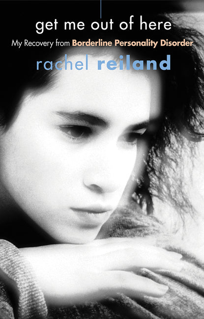 Get Me Out of Here: My Recovery from Borderline Personality Disorder -- Rachel Reiland, Paperback