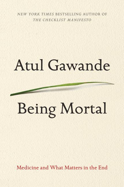 Being Mortal: Medicine and What Matters in the End -- Atul Gawande, Paperback