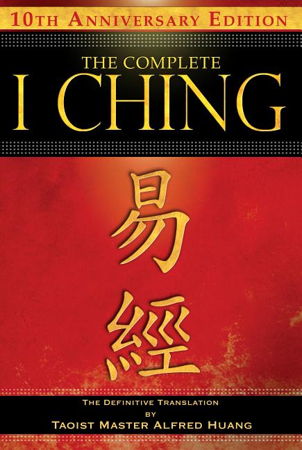 The Complete I Ching -- 10th Anniversary Edition: The Definitive Translation by Taoist Master Alfred Huang -- Taoist Master Alfred Huang, Paperback