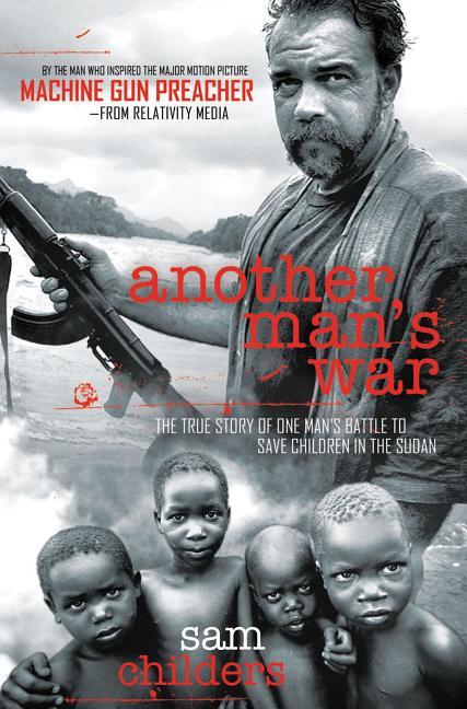 Another Man's War: The True Story of One Man's Battle to Save Children in the Sudan -- Sam Childers, Paperback