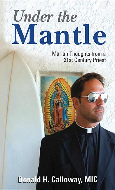 Under the Mantle: Marians Thoughts from a 21st Century Priest -- Donald H. Calloway, Paperback