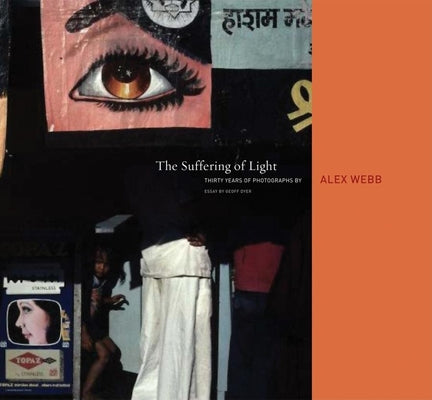 Alex Webb: The Suffering of Light -- Alex Webb, Hardcover