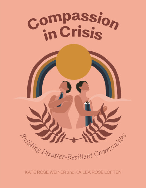 Compassion in Crisis: Building Disaster-Resilient Communities -- Kate Rose Weiner, Paperback