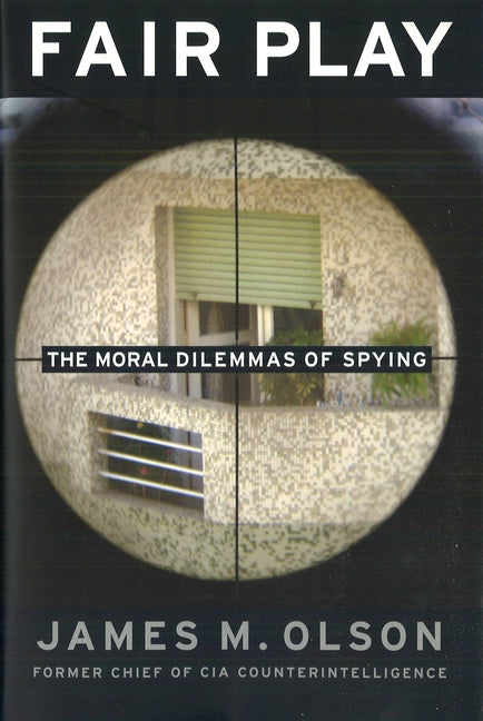 Fair Play: The Moral Dilemmas of Spying -- James M. Olson, Paperback