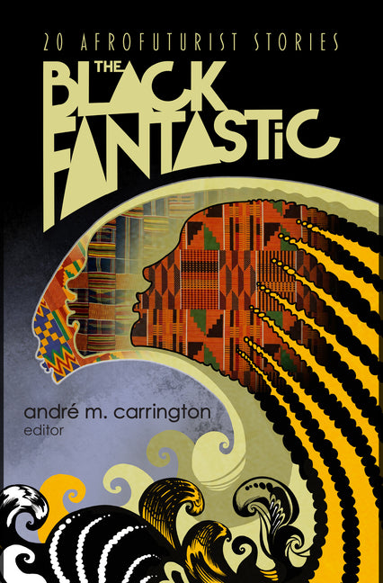 The Black Fantastic: 20 Afrofuturist Stories -- André M. Carrington, Paperback