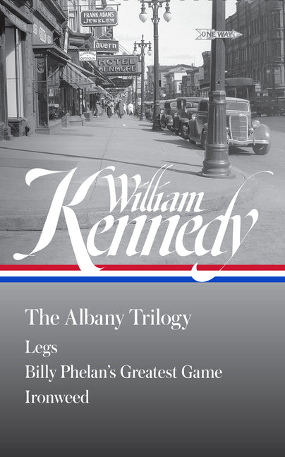 William Kennedy: The Albany Trilogy (Loa #397): Legs / Billy Phelan's Greatest Game / Ironweed -- William Kennedy, Hardcover