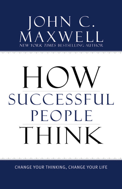 How Successful People Think: Change Your Thinking, Change Your Life -- John C. Maxwell, Hardcover