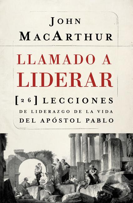 La Llamado a liderar: 26 lecciones de liderazgo de la vida del Ap��stol Pablo = The Book on Leadership = The Book on Leadership -- John F. MacArthur, Paperback