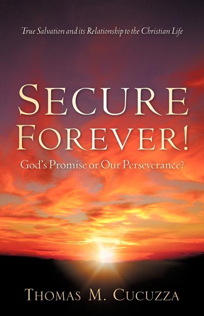 Secure Forever! God's Promise or Our Perseverance? -- Thomas M. Cucuzza, Paperback