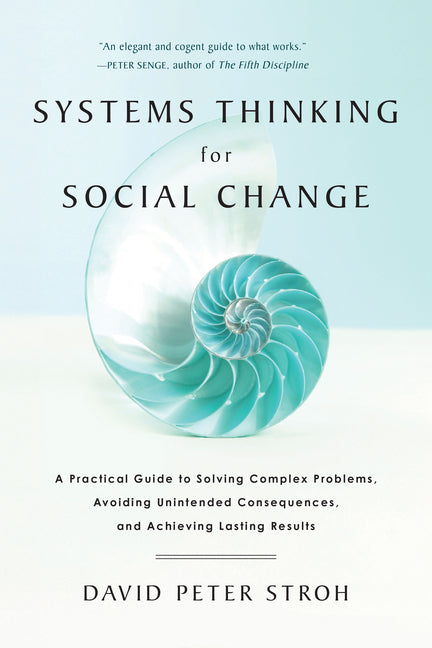 Systems Thinking for Social Change: A Practical Guide to Solving Complex Problems, Avoiding Unintended Consequences, and Achieving Lasting Results -- David Peter Stroh, Paperback