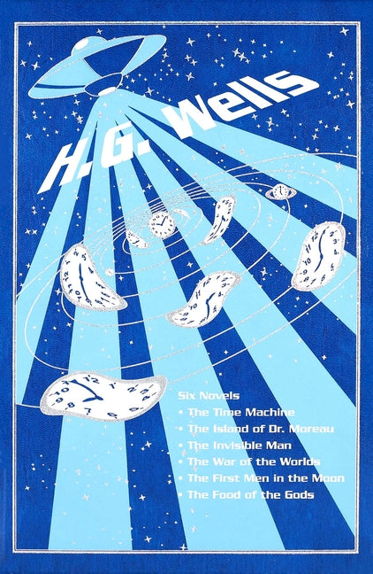 The Time Machine/The Island of Dr. Moreau/The Invisible Man/The War of the Worlds/The First Men in the Moon/The Food of the Gods -- H. G. Wells, Hardcover