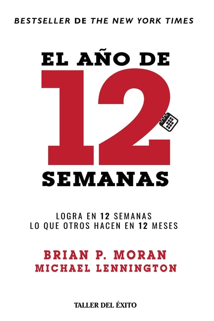 El año de 12 semanas: Logra en 12 semanas lo que otros hacen en 12 meses -- Brian P. Moran, Paperback