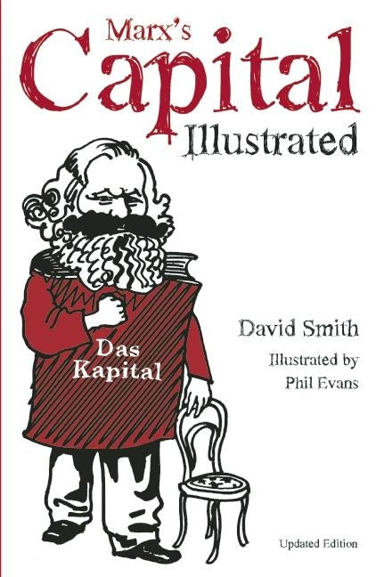 Marx's Capital Illustrated: An Illustrated Introduction -- David Smith, Paperback