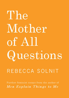 The Mother of All Questions -- Rebecca Solnit, Paperback