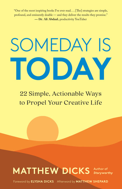 Someday Is Today: 22 Simple, Actionable Ways to Propel Your Creative Life -- Matthew Dicks, Paperback