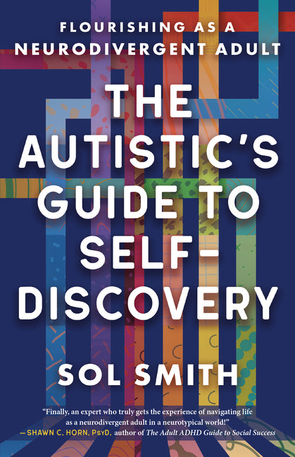 The Autistic's Guide to Self-Discovery: Flourishing as a Neurodivergent Adult -- Sol Smith, Paperback