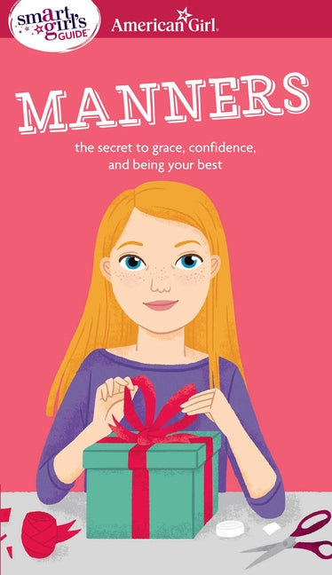 A Smart Girl's Guide: Manners: The Secrets to Grace, Confidence, and Being Your Best -- Nancy Holyoke, Paperback