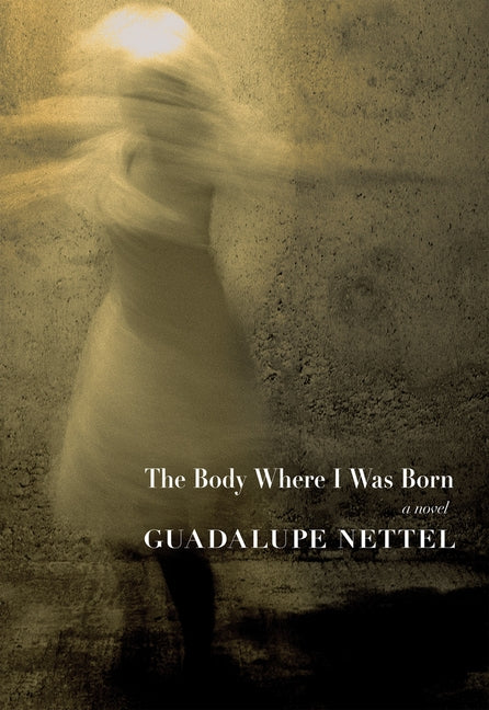 The Body Where I Was Born -- Guadalupe Nettel, Paperback