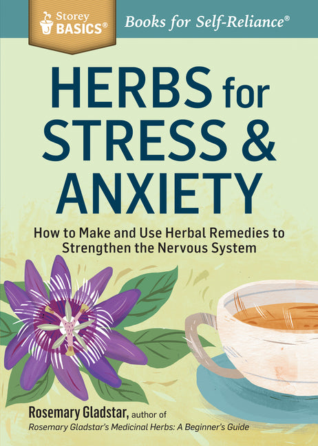 Herbs for Stress & Anxiety: How to Make and Use Herbal Remedies to Strengthen the Nervous System. a Storey Basics(r) Title -- Rosemary Gladstar, Paperback