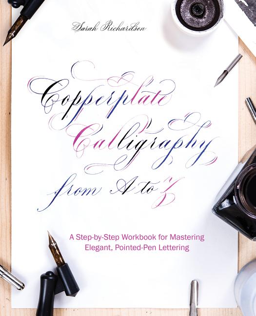 Copperplate Calligraphy from A to Z: A Step-By-Step Workbook for Mastering Elegant, Pointed-Pen Lettering -- Sarah Richardson, Paperback
