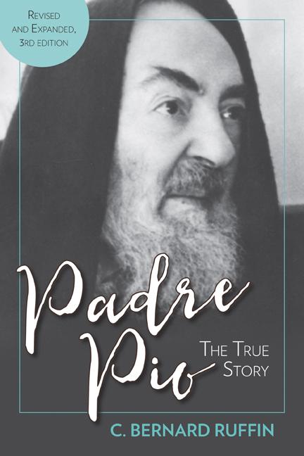 Padre Pio: The True Story, Revised and Expanded, 3rd Edition -- C. Bernard Ruffin, Paperback