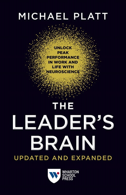The Leader's Brain, Updated and Expanded: Unlock Peak Performance in Work and Life with Neuroscience -- Michael Platt, Paperback