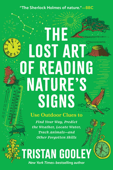 The Lost Art of Reading Nature's Signs: Use Outdoor Clues to Find Your Way, Predict the Weather, Locate Water, Track Animals - And Other Forgotten Ski -- Tristan Gooley, Paperback