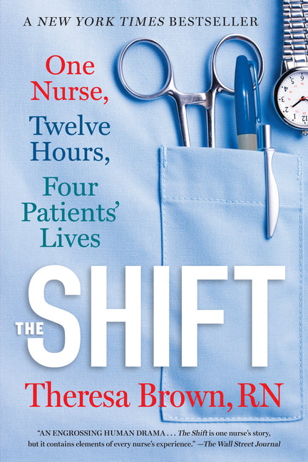The Shift: One Nurse, Twelve Hours, Four Patients' Lives -- Theresa Brown, Paperback