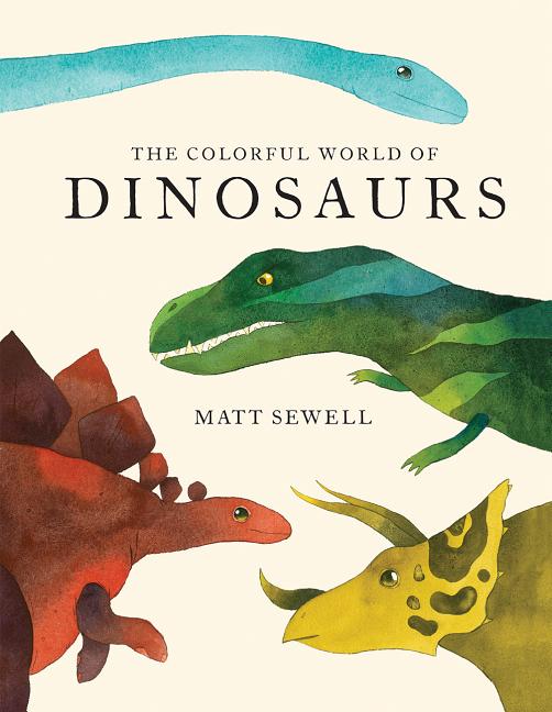 Colorful World of Dinosaurs -- Matt Sewell, Hardcover