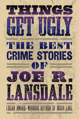 Things Get Ugly: The Best Crime Fiction of Joe R. Lansdale -- Joe R. Lansdale, Paperback