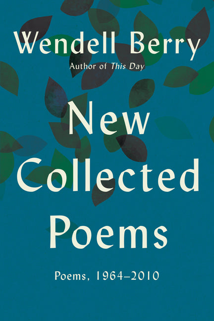 New Collected Poems: Poems, 1964 - 2010 -- Wendell Berry, Paperback