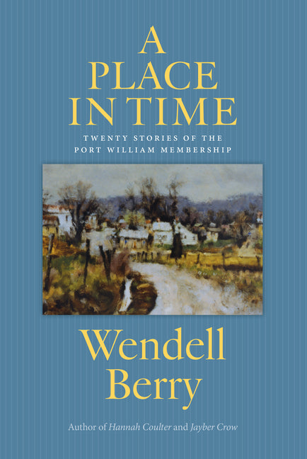 A Place in Time: Twenty Stories of the Port William Membership -- Wendell Berry, Paperback