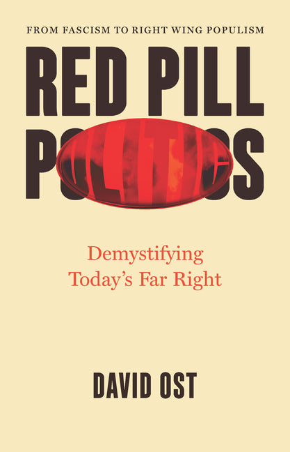 Red Pill Politics: Demystifying Today's Far Right -- David Ost, Hardcover