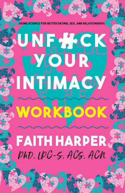 Unfuck Your Intimacy Workbook: Using Science for Better Dating, Sex, and Relationships -- Faith G. Harper, Paperback