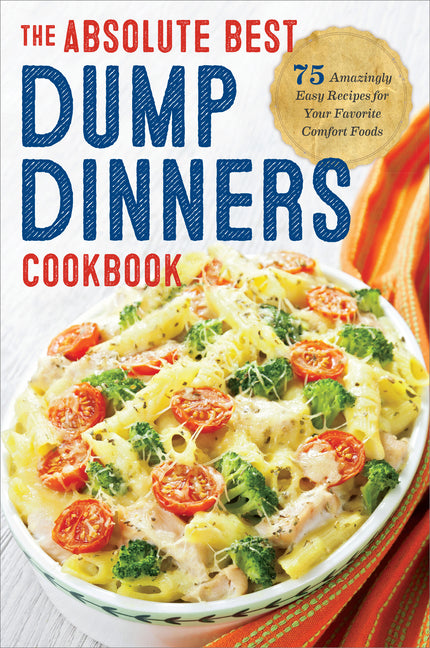 Dump Dinners: The Absolute Best Dump Dinners Cookbook with 75 Amazingly Easy Recipes -- Rockridge Press, Paperback